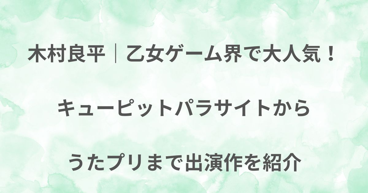 木村良平 キューピットパラサイト 声優 乙女ゲーム うたプリ 出演作