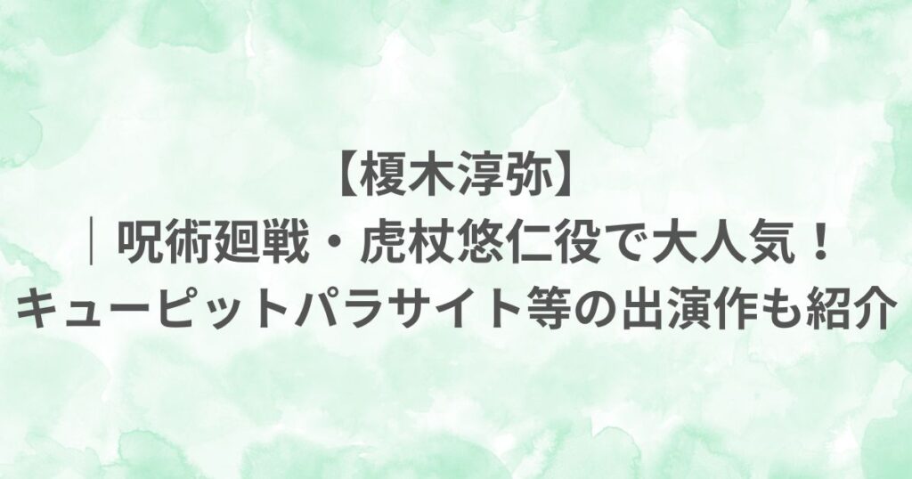 榎木淳弥 呪術廻戦 虎杖悠仁役 キューピットパラサイト 出演作 声優